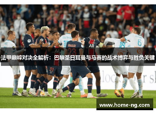 法甲巅峰对决全解析：巴黎圣日耳曼与马赛的战术博弈与胜负关键