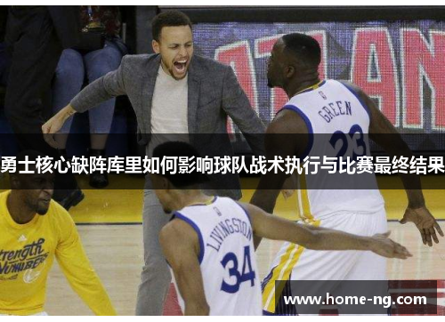 勇士核心缺阵库里如何影响球队战术执行与比赛最终结果