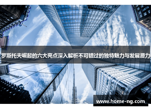 罗斯托夫崛起的六大亮点深入解析不可错过的独特魅力与发展潜力