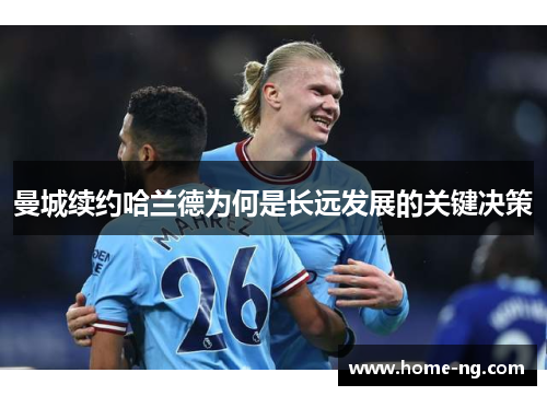 曼城续约哈兰德为何是长远发展的关键决策