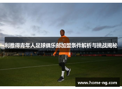 利雅得青年人足球俱乐部加盟条件解析与挑战揭秘