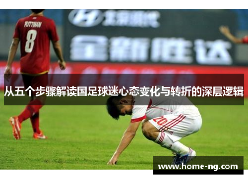 从五个步骤解读国足球迷心态变化与转折的深层逻辑