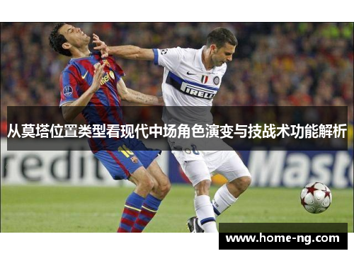 从莫塔位置类型看现代中场角色演变与技战术功能解析
