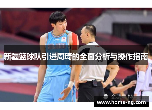 新疆篮球队引进周琦的全面分析与操作指南 新疆篮球队引进周琦的全面分析与操作指南